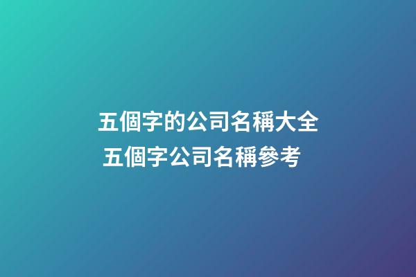 五個字的公司名稱大全 五個字公司名稱參考-第1張-公司起名-玄機派